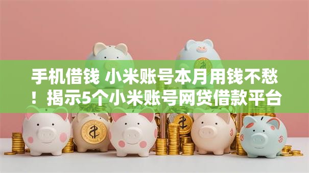 手机借钱 小米账号本月用钱不愁！揭示5个小米账号网贷借款平台