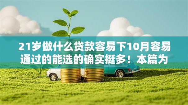 21岁做什么贷款容易下10月容易通过的能选的确实挺多！本篇为您解说这5个借钱软件！