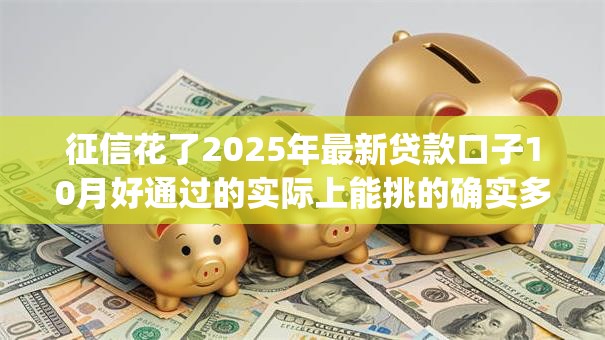 征信花了2025年最新贷款口子10月好通过的实际上能挑的确实多！今天为您深度汇聚这5个借钱app！
