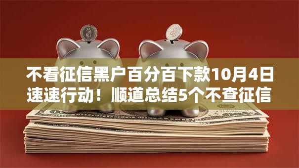 不看征信黑户百分百下款10月4日速速行动！顺道总结5个不查征信借贷平台排名