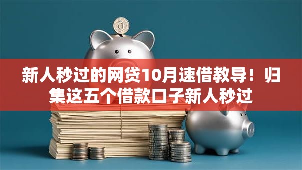 新人秒过的网贷10月速借教导！归集这五个借款口子新人秒过