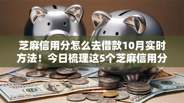 芝麻信用分怎么去借款10月实时方法！今日梳理这5个芝麻信用分怎么去贷款平台