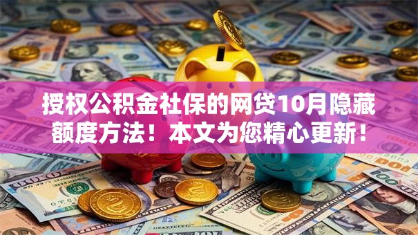 授权公积金社保的网贷10月隐藏额度方法！本文为您精心更新！