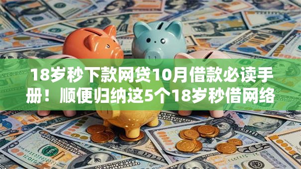 18岁秒下款网贷10月借款必读手册！顺便归纳这5个18岁秒借网络平台钱