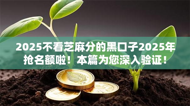 2025不看芝麻分的黑口子2025年抢名额啦!本篇为您深入验证! 2025不看芝麻分的黑口子2025年抢名额啦!本篇为您深入验证!