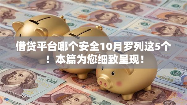 借贷平台哪个安全10月罗列这5个！本篇为您细致呈现！