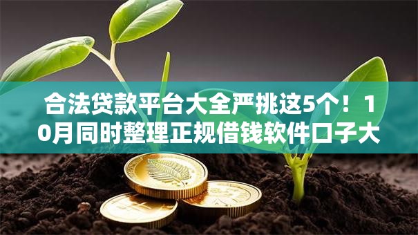 合法贷款平台大全严挑这5个！10月同时整理正规借钱软件口子大全