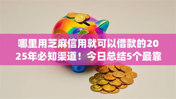 哪里用芝麻信用就可以借款的2025年必知渠道！今日总结5个最靠谱借钱的手机app