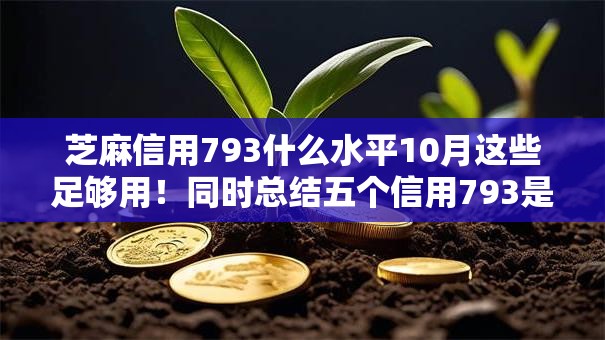 芝麻信用793什么水平10月这些足够用！同时总结五个信用793是贷款平台的一个水平
