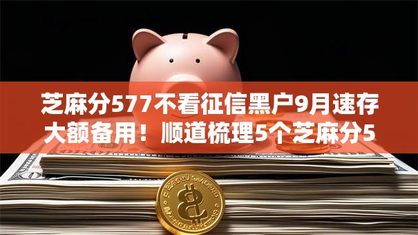 芝麻分577不看征信黑户9月速存大额备用！顺道梳理5个芝麻分577贷款口子不看征信黑户