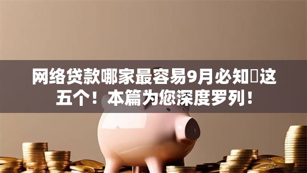 网络贷款哪家最容易9月必知​这五个！本篇为您深度罗列！