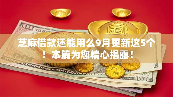 芝麻借款还能用么9月更新这5个！本篇为您精心揭露！