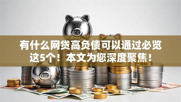 有什么网贷高负债可以通过必览这5个！本文为您深度聚焦！