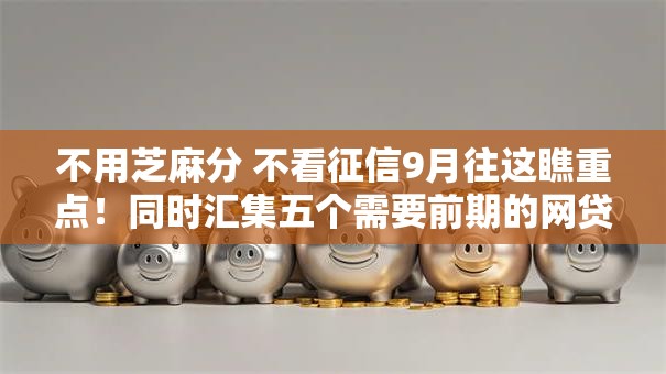 不用芝麻分 不看征信9月往这瞧重点！同时汇集五个需要前期的网贷