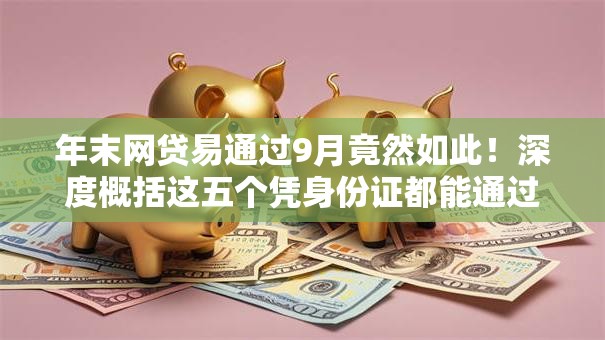 年末网贷易通过9月竟然如此！深度概括这五个凭身份证都能通过的网贷