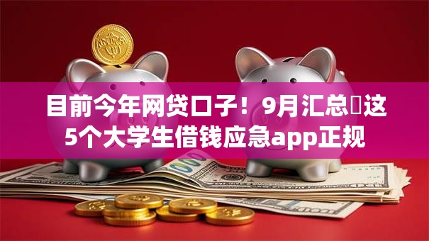目前今年网贷口子！9月汇总​这5个大学生借钱应急app正规