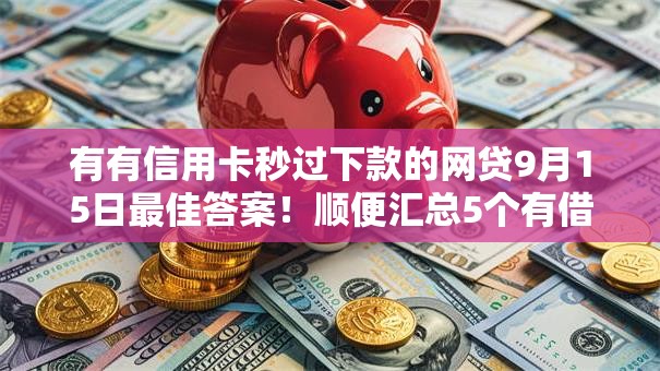 有有信用卡秒过下款的网贷9月15日最佳答案！顺便汇总5个有借钱秒过下款的平台