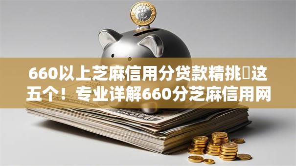 660以上芝麻信用分贷款精挑​这五个！专业详解660分芝麻信用网贷口子