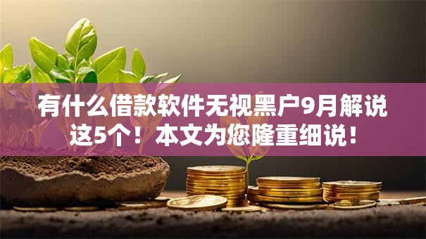 有什么借款软件无视黑户9月解说这5个！本文为您隆重细说！
