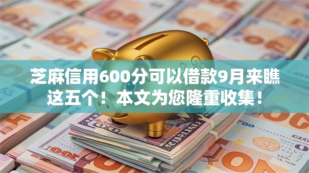 芝麻信用600分可以借款9月来瞧这五个！本文为您隆重收集！