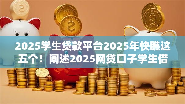 2025学生贷款平台2025年快瞧这五个！阐述2025网贷口子学生借钱软件