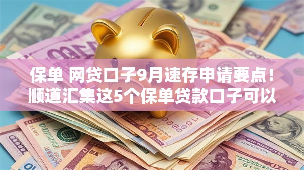 保单 网贷口子9月速存申请要点！顺道汇集这5个保单贷款口子可以借钱软件