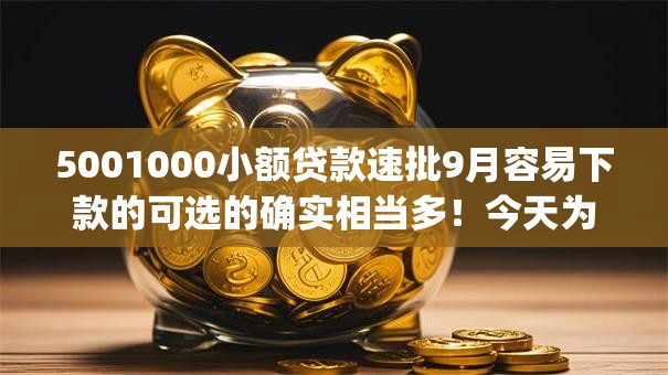 5001000小额贷款速批9月容易下款的可选的确实相当多！今天为您热门这5个贷款app！
