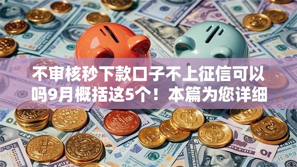 不审核秒下款口子不上征信可以吗9月概括这5个！本篇为您详细分析！