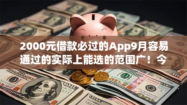 2000元借款必过的App9月容易通过的实际上能选的范围广！今天深度集合这5个网贷软件！
