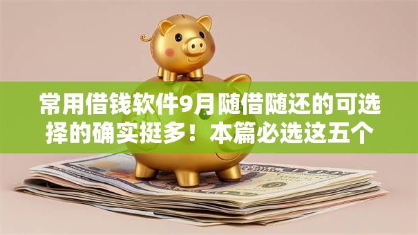 常用借钱软件9月随借随还的可选择的确实挺多！本篇必选这五个借款口子！