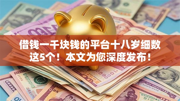 借钱一千块钱的平台十八岁细数这5个！本文为您深度发布！