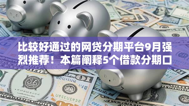 比较好通过的网贷分期平台9月强烈推荐！本篇阐释5个借款分期口子比较容易通过