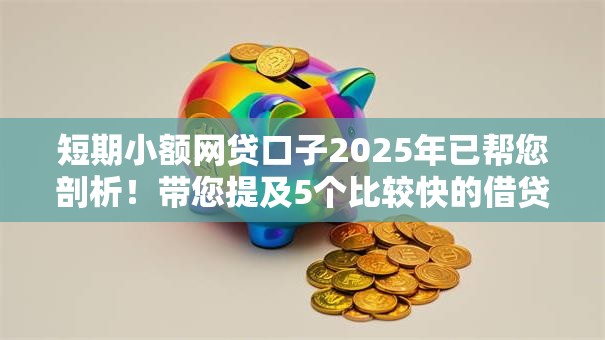 短期小额网贷口子2025年已帮您剖析！带您提及5个比较快的借贷平台