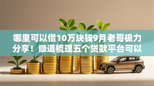 哪里可以借10万块钱9月老哥极力分享!顺道梳理五个贷款平台可以借10万块钱 哪里可以借10万块钱9月老哥极力分享!顺道梳理五个贷款平台可以借10万块钱
