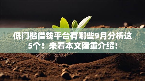 低门槛借钱平台有哪些9月分析这5个!来看本文隆重介绍! 低门槛借钱平台有哪些9月分析这5个!来看本文隆重介绍!