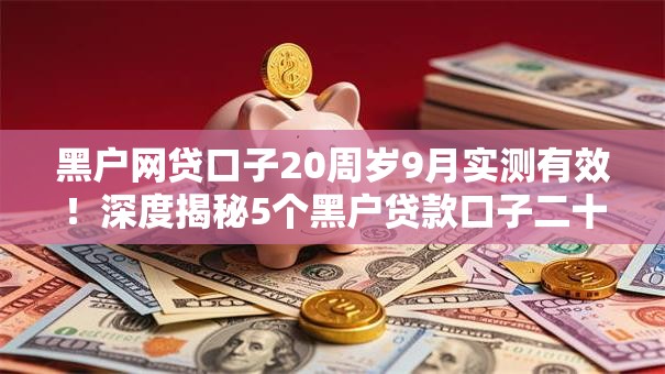 黑户网贷口子20周岁9月实测有效!深度揭秘5个黑户贷款口子二十岁能用 黑户网贷口子20周岁9月实测有效!深度揭秘5个黑户贷款口子二十岁能用