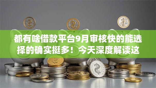 都有啥借款平台9月审核快的能选择的确实挺多!今天深度解读这5个黑户贷款app! 都有啥借款平台9月审核快的能选择的确实挺多!今天深度解读这5个黑户贷款app!