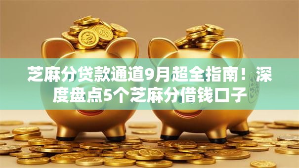 芝麻分贷款通道9月超全指南！深度盘点5个芝麻分借钱口子