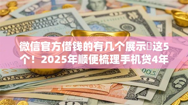 微信官方借钱的有几个展示这5个!2025年顺便梳理手机贷4年了一直没还 微信官方借钱的有几个展示这5个!2025年顺便梳理手机贷4年了一直没还