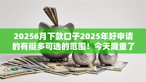 20256月下款口子2025年好申请的有挺多可选的范围!今天隆重了解这5个贷款口子! 20256月下款口子2025年好申请的有挺多可选的范围!今天隆重了解这5个贷款口子!