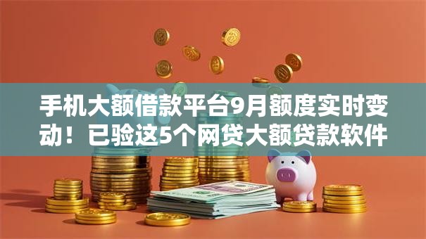 手机大额借款平台9月额度实时变动！已验这5个网贷大额贷款软件
