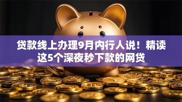贷款线上办理9月内行人说!精读这5个深夜秒下款的网贷 贷款线上办理9月内行人说!精读这5个深夜秒下款的网贷