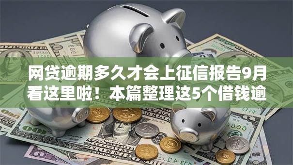 网贷逾期多久才会上征信报告9月看这里啦!本篇整理这5个借钱逾期多久会录入征信报告 网贷逾期多久才会上征信报告9月看这里啦!本篇整理这5个借钱逾期多久会录入征信报告