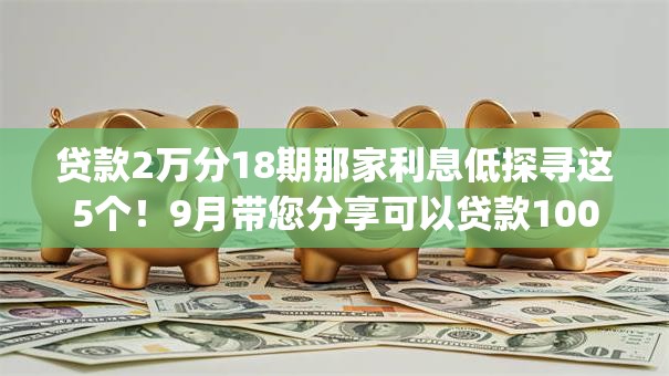 贷款2万分18期那家利息低探寻这5个!9月带您分享可以贷款1000元的app 贷款2万分18期那家利息低探寻这5个!9月带您分享可以贷款1000元的app