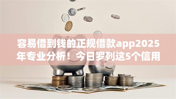 容易借到钱的正规借款app2025年专业分析!今日罗列这5个信用卡网贷都秒拒 容易借到钱的正规借款app2025年专业分析!今日罗列这5个信用卡网贷都秒拒
