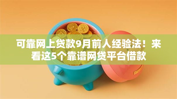 可靠网上贷款9月前人经验法!来看这5个靠谱网贷平台借款 可靠网上贷款9月前人经验法!来看这5个靠谱网贷平台借款