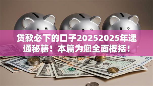 贷款必下的口子20252025年速通秘籍!本篇为您全面概括! 贷款必下的口子20252025年速通秘籍!本篇为您全面概括!