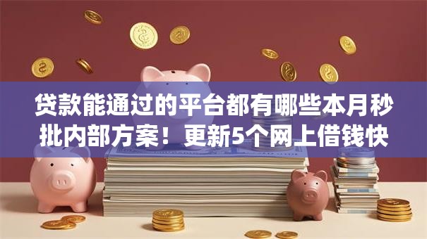 贷款能通过的平台都有哪些本月秒批内部方案!更新5个网上借钱快的app 贷款能通过的平台都有哪些本月秒批内部方案!更新5个网上借钱快的app