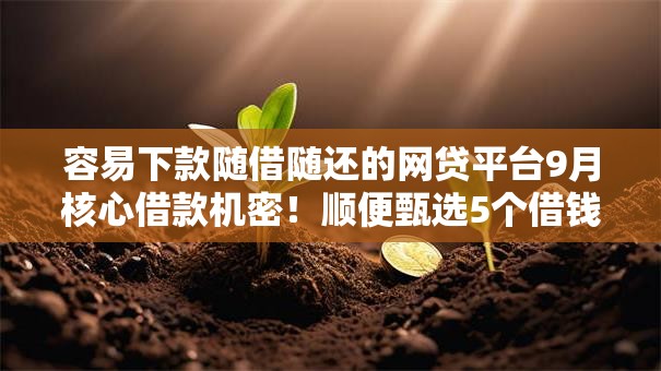 容易下款随借随还的网贷平台9月核心借款机密!顺便甄选5个借钱软件随借随还容易下款 容易下款随借随还的网贷平台9月核心借款机密!顺便甄选5个借钱软件随借随还容易下款