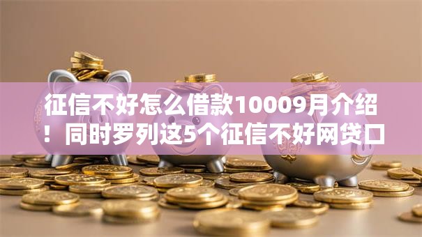 征信不好怎么借款10009月介绍!同时罗列这5个征信不好网贷口子借钱1000 征信不好怎么借款10009月介绍!同时罗列这5个征信不好网贷口子借钱1000
